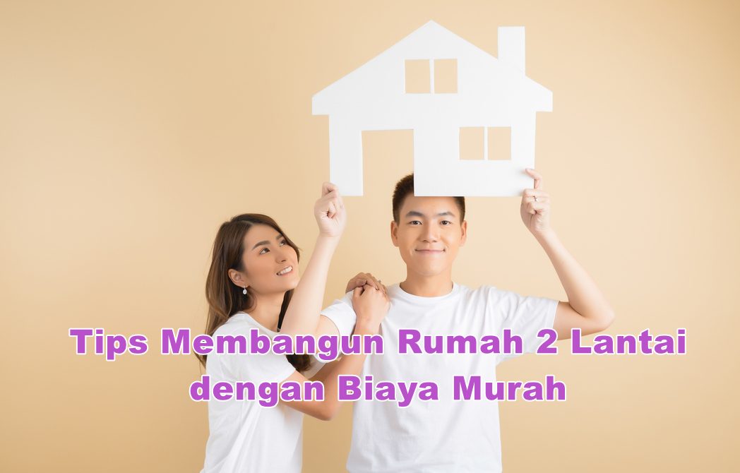 Tips Membangun Rumah 2 Lantai dengan Biaya Murah