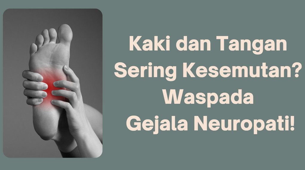 Kaki dan Tangan Sering Kesemutan? Waspada Gejala Neuropati!