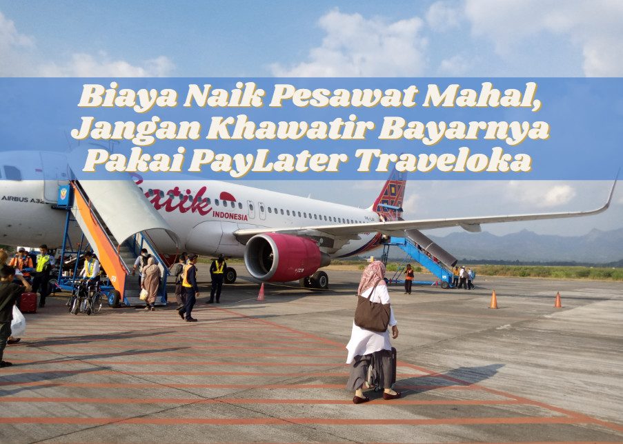 Biaya Naik Pesawat Mahal, Jangan Khawatir Bayarnya Pakai PayLater Traveloka