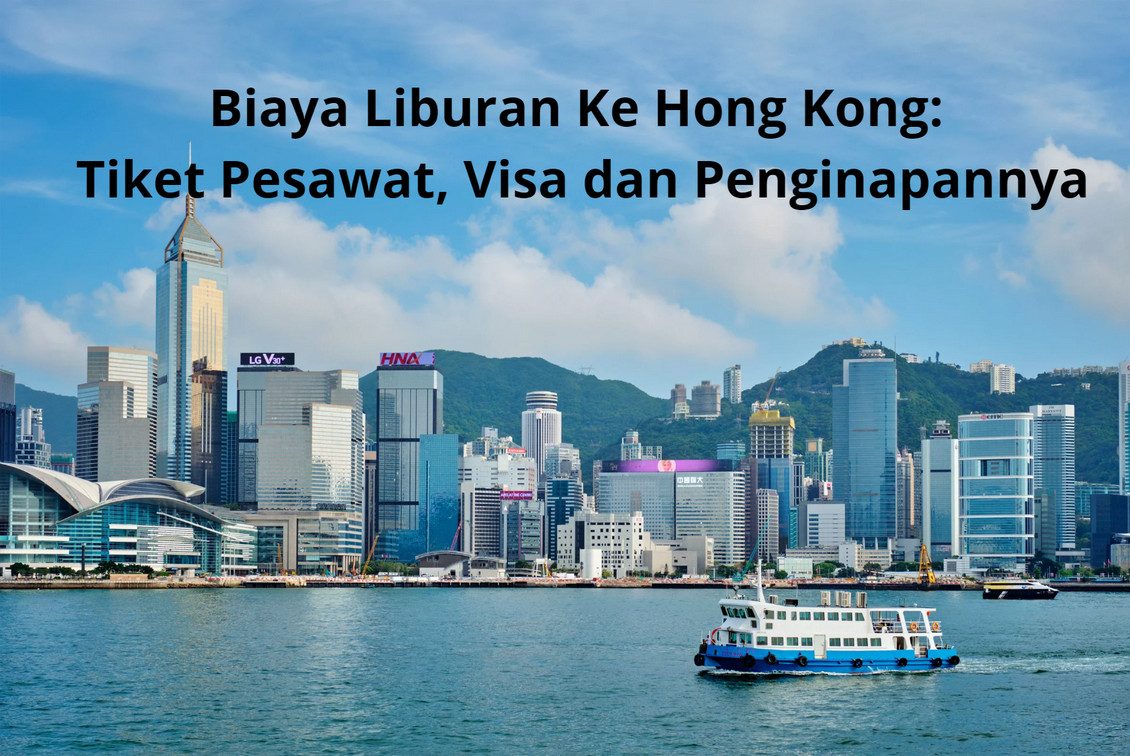Biaya Liburan Ke Hong Kong : Tiket Pesawat, Visa dan Penginapannya