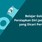 Belajar Golang, Persiapkan Diri jadi Developer yang Dicari Perusahaan